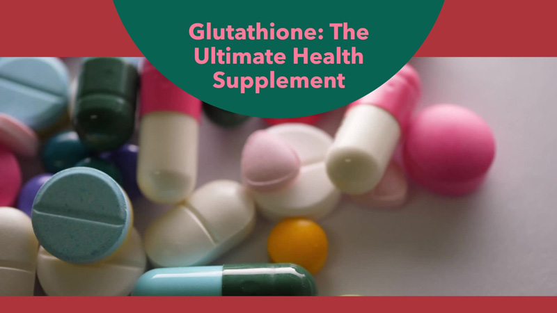 Glutathione: The Ultimate Health Supplement