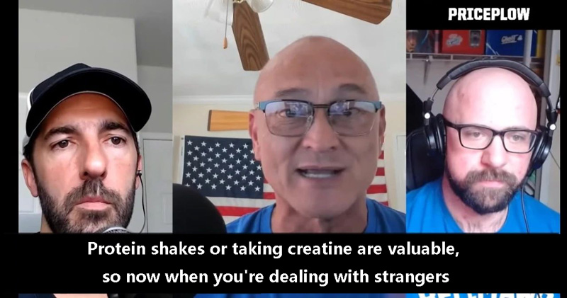 Protein shakes or taking creatine are valuable, so now when you're dealing with strangers
